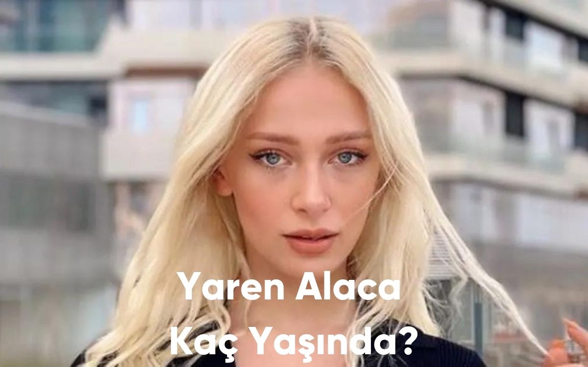 Yaren Alaca Kaç Yaşında?